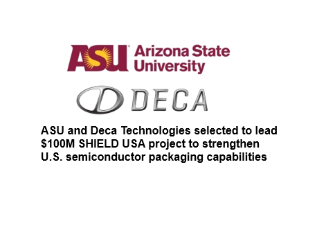 ASU and Deca Technologies selected to lead $100M SHIELD USA project to strengthen U.S. semiconductor packaging capabilities