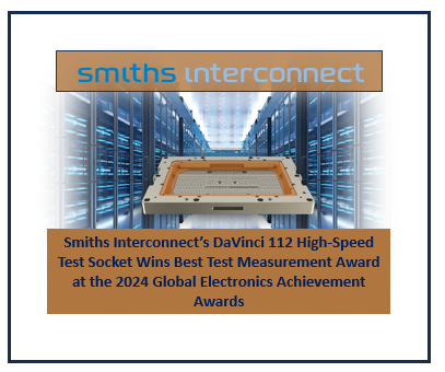 Smiths Interconnect’s DaVinci 112 High-Speed Test Socket Wins Best Test Measurement Award at the 2024 Global Electronics Achievement Awards